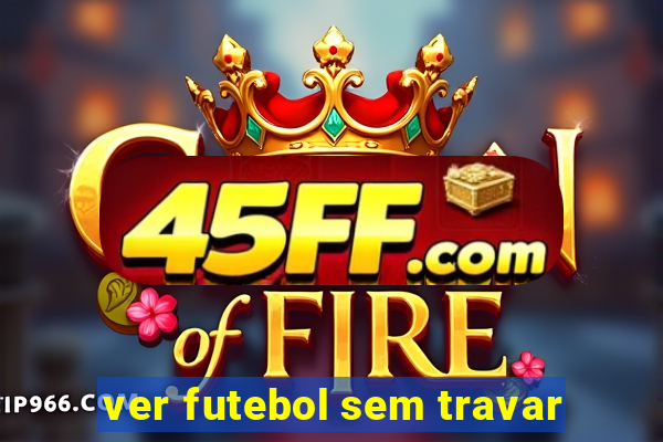 ver futebol sem travar